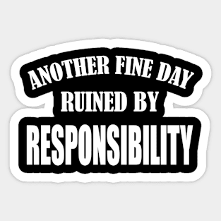 Sarcastic Hate Working Saying Another Fine Day Ruined by Responsibility Funny Lazy Pepole Sticker